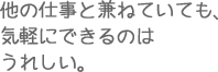 他の仕事と兼ねていても、気軽にできるのはうれしい。